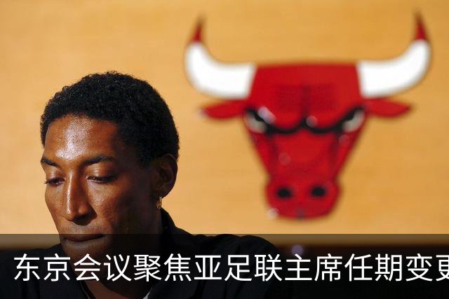 东京会议聚焦亚足联主席任期变更及亚洲杯未来