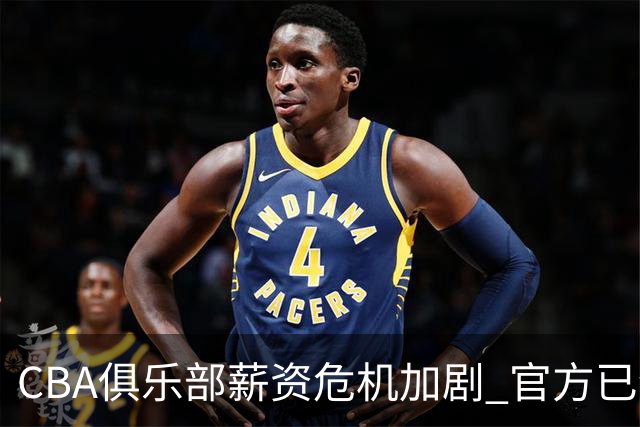 CBA俱乐部薪资危机加剧 官方已介入但清偿方案仍未明朗